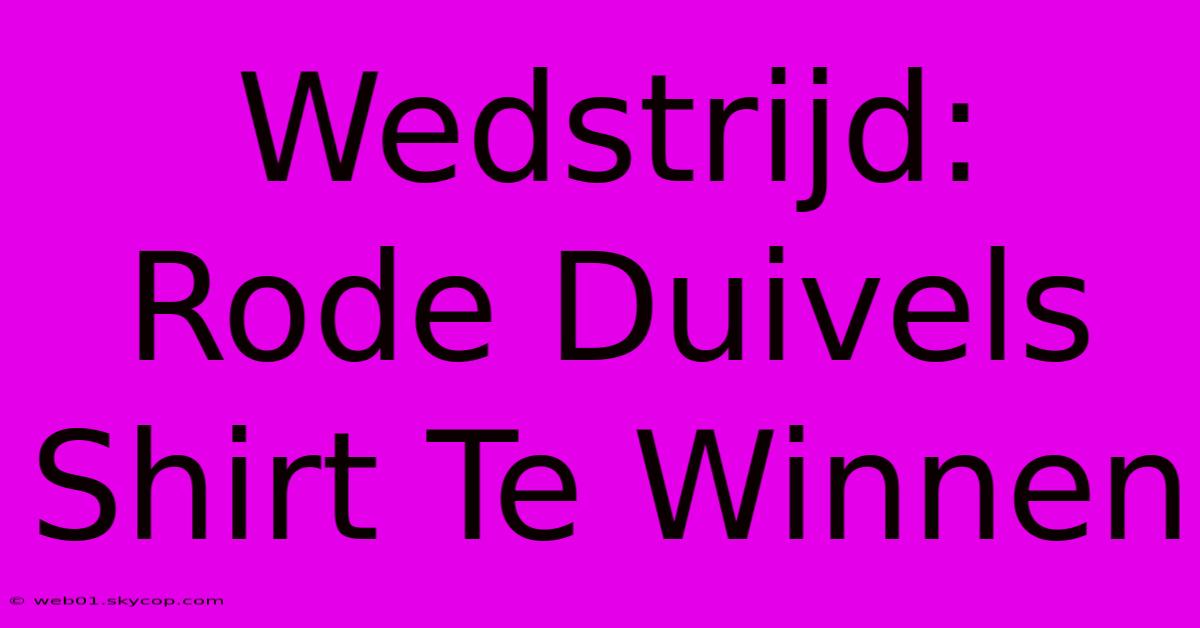 Wedstrijd: Rode Duivels Shirt Te Winnen