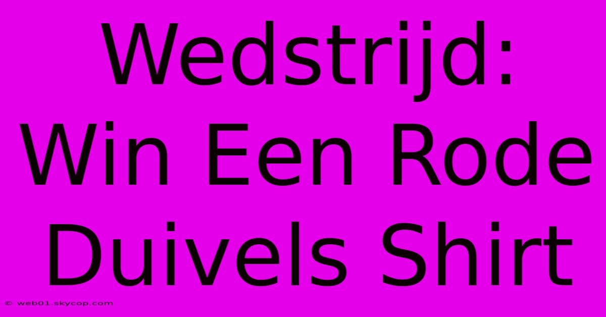 Wedstrijd: Win Een Rode Duivels Shirt