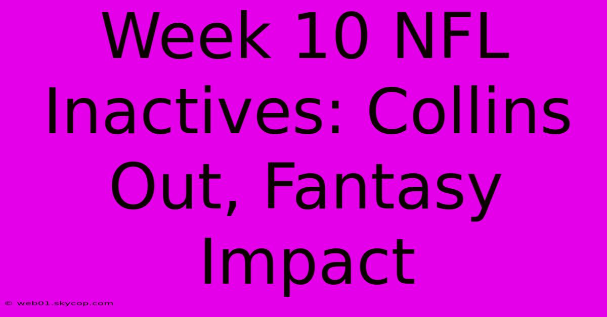 Week 10 NFL Inactives: Collins Out, Fantasy Impact