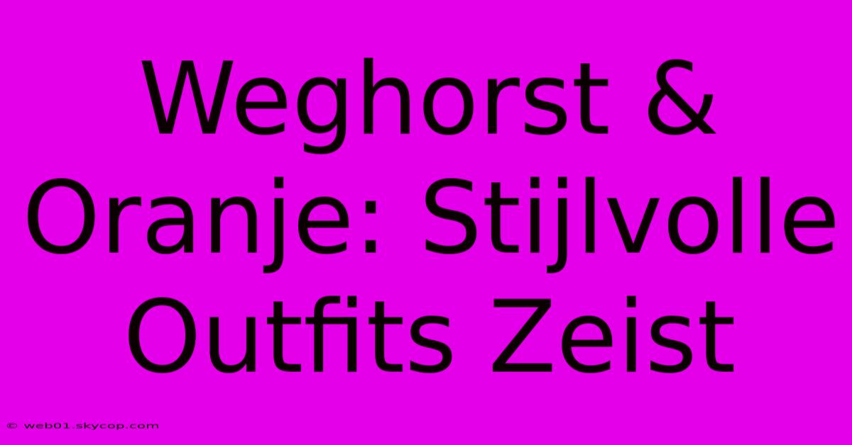 Weghorst & Oranje: Stijlvolle Outfits Zeist