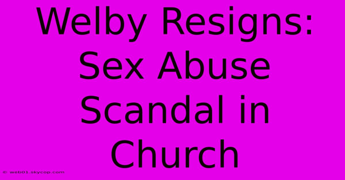 Welby Resigns: Sex Abuse Scandal In Church 