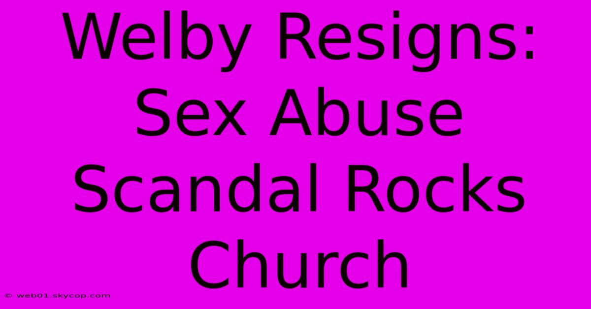 Welby Resigns: Sex Abuse Scandal Rocks Church