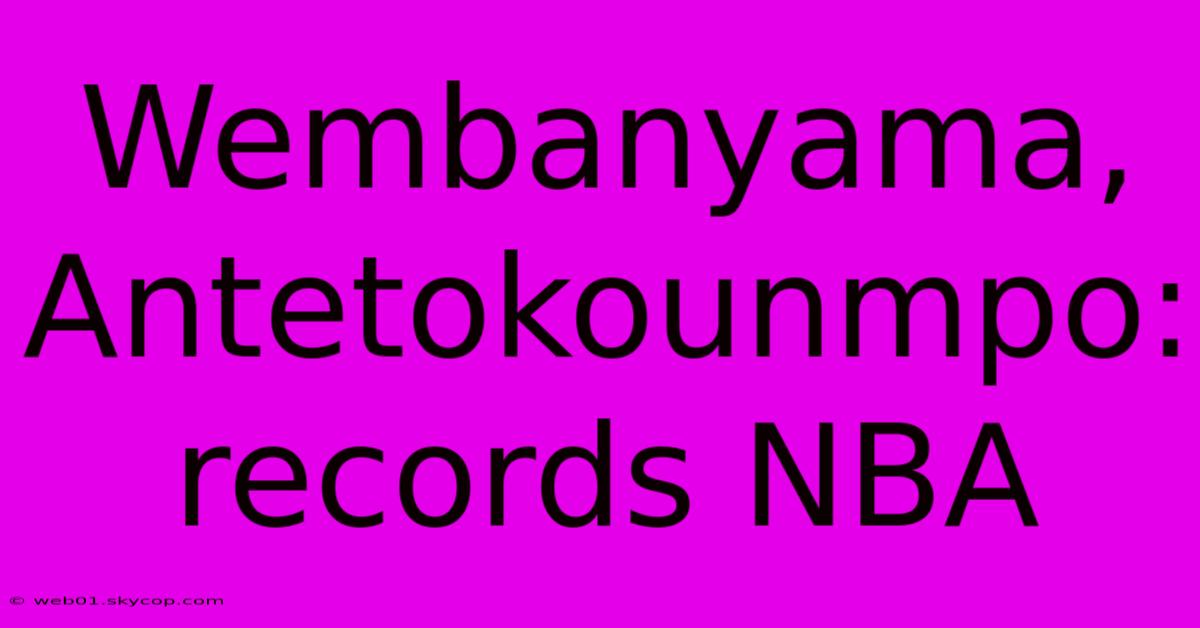 Wembanyama, Antetokounmpo: Records NBA