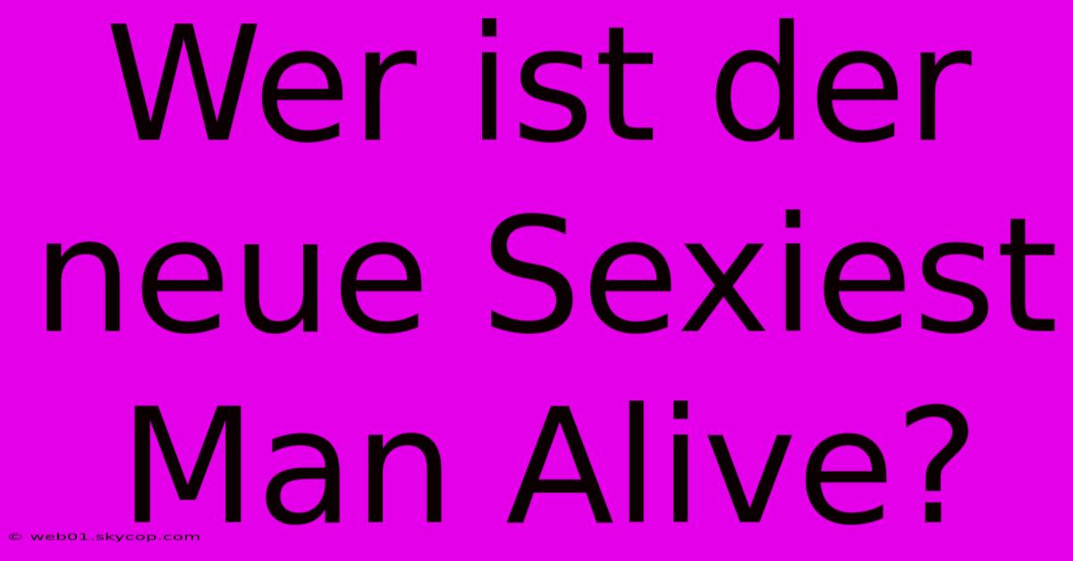 Wer Ist Der Neue Sexiest Man Alive?