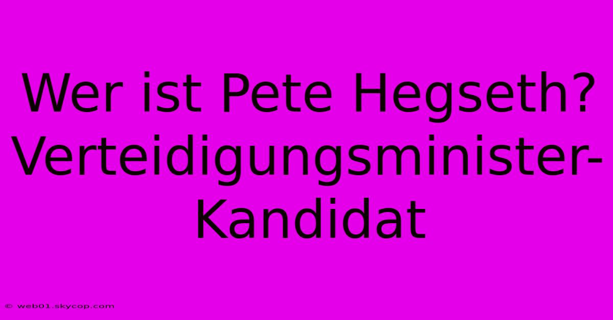 Wer Ist Pete Hegseth? Verteidigungsminister-Kandidat