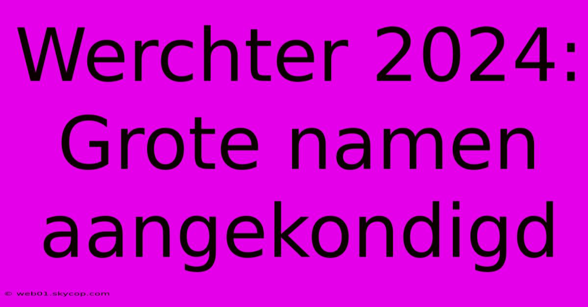 Werchter 2024: Grote Namen Aangekondigd