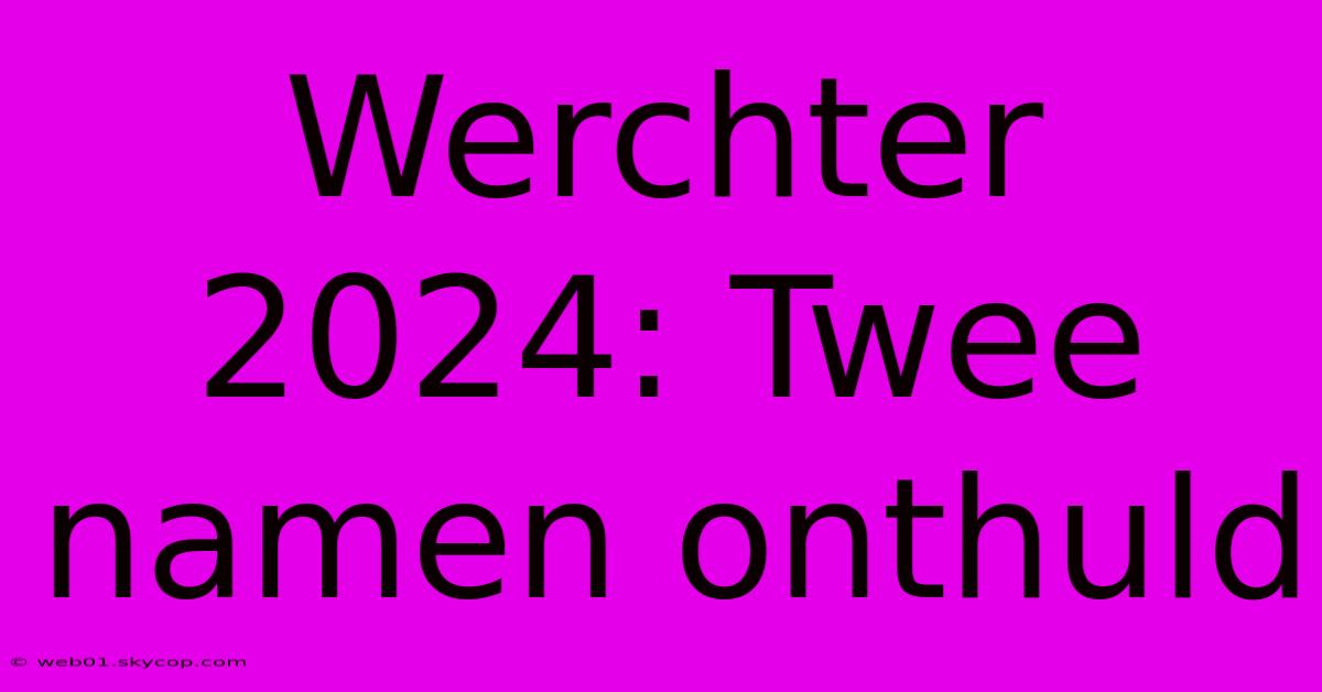 Werchter 2024: Twee Namen Onthuld 