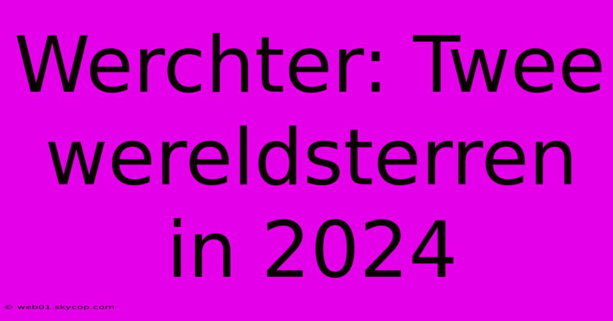 Werchter: Twee Wereldsterren In 2024