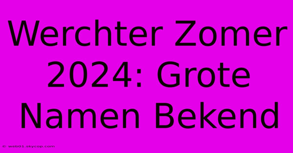 Werchter Zomer 2024: Grote Namen Bekend