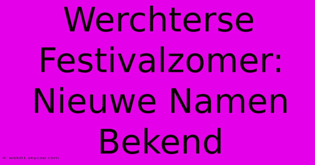 Werchterse Festivalzomer: Nieuwe Namen Bekend