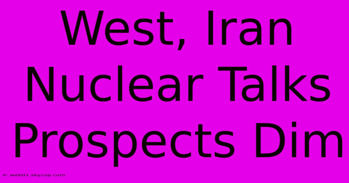 West, Iran Nuclear Talks Prospects Dim