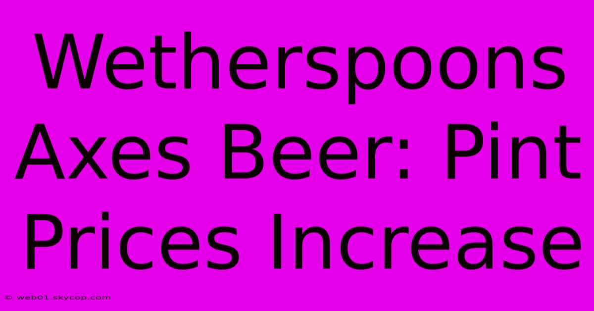 Wetherspoons Axes Beer: Pint Prices Increase