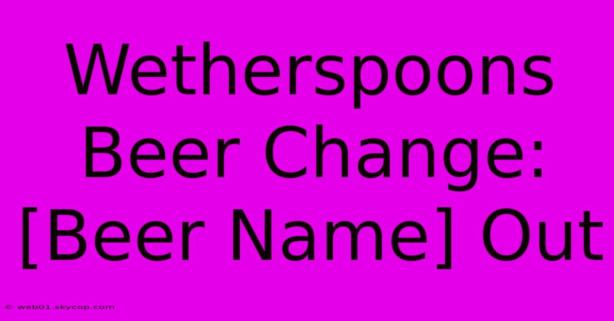 Wetherspoons Beer Change: [Beer Name] Out 