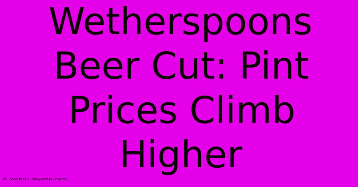 Wetherspoons Beer Cut: Pint Prices Climb Higher 