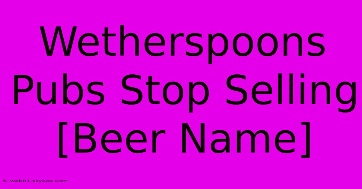 Wetherspoons Pubs Stop Selling [Beer Name]