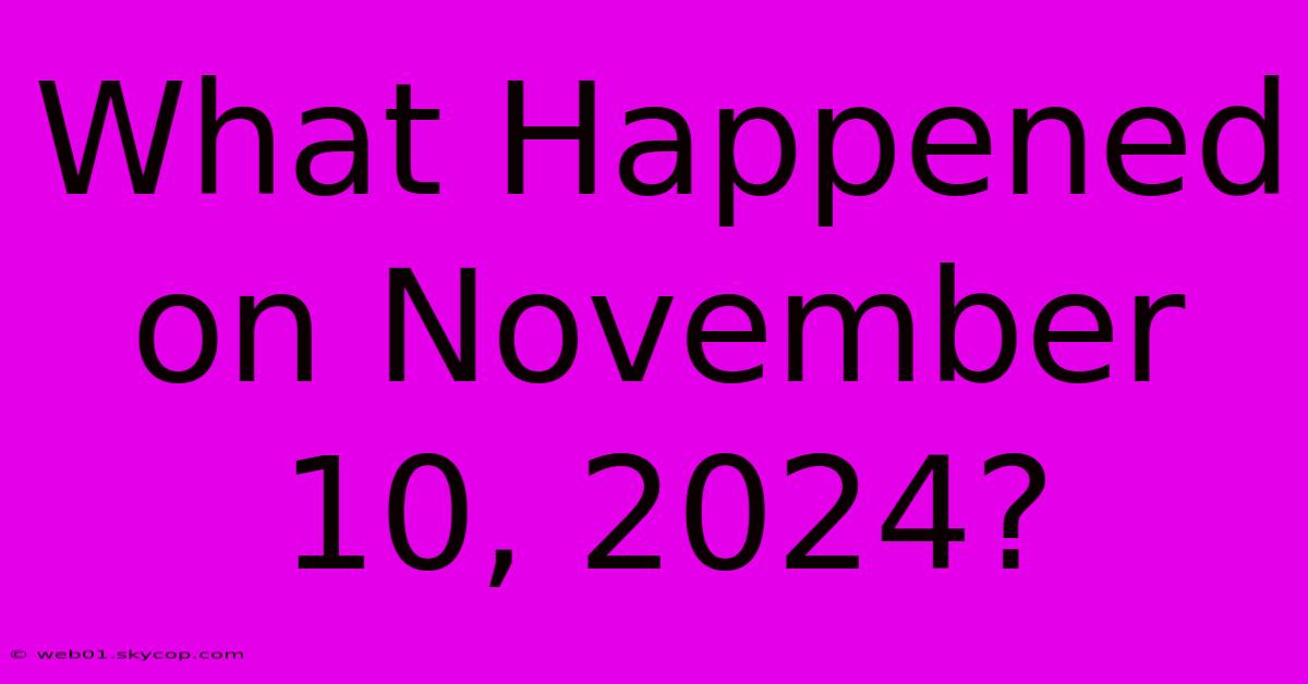 What Happened On November 10, 2024?