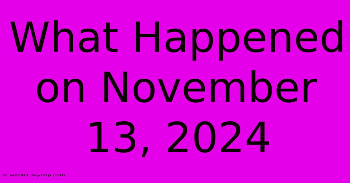 What Happened On November 13, 2024