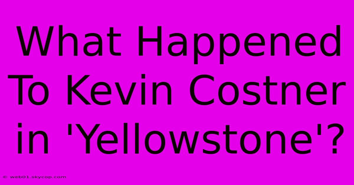 What Happened To Kevin Costner In 'Yellowstone'?