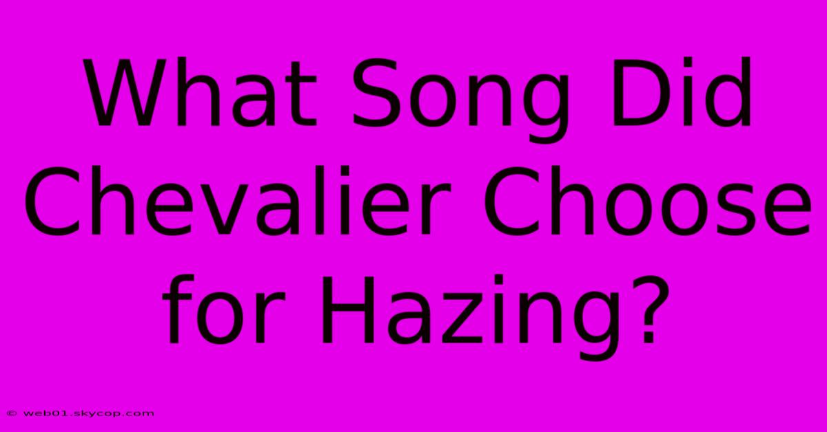 What Song Did Chevalier Choose For Hazing?