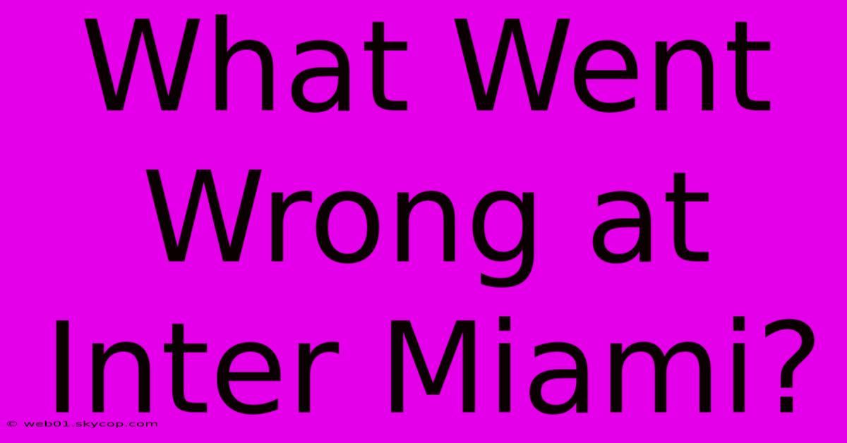 What Went Wrong At Inter Miami? 