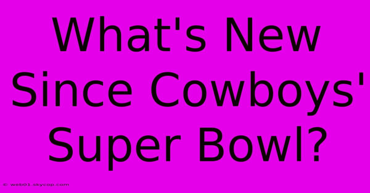 What's New Since Cowboys' Super Bowl?