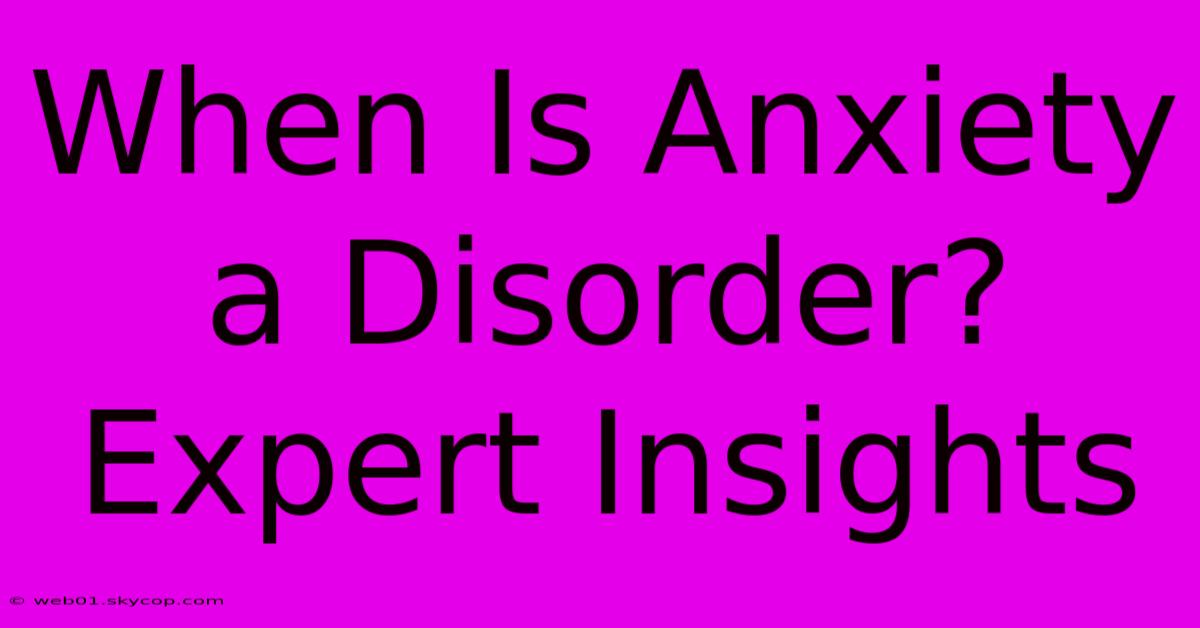 When Is Anxiety A Disorder? Expert Insights