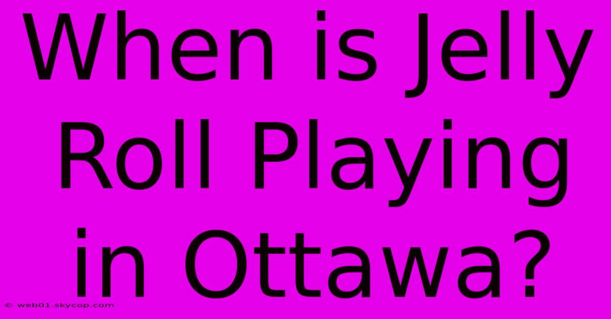 When Is Jelly Roll Playing In Ottawa?