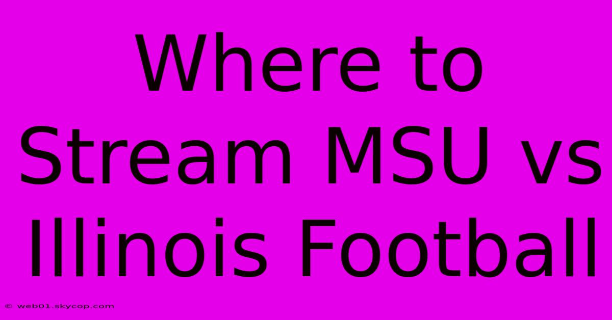 Where To Stream MSU Vs Illinois Football