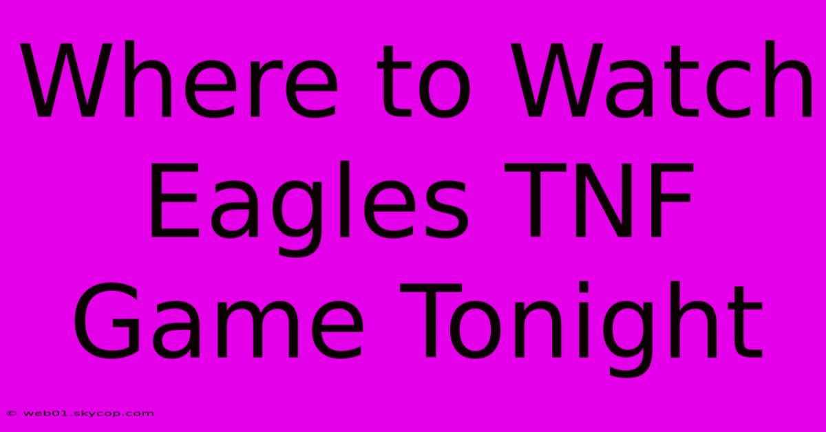 Where To Watch Eagles TNF Game Tonight