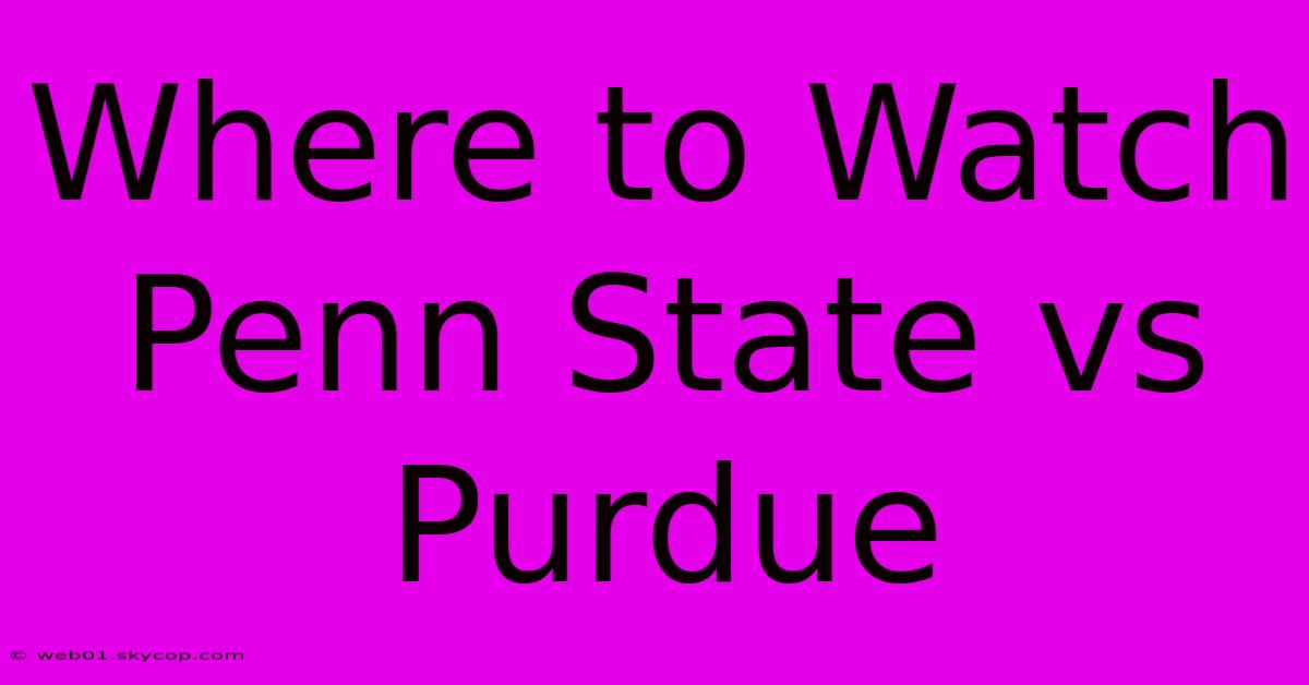 Where To Watch Penn State Vs Purdue