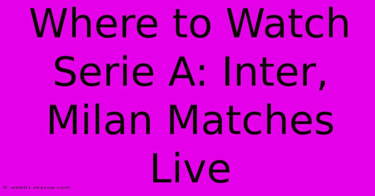 Where To Watch Serie A: Inter, Milan Matches Live