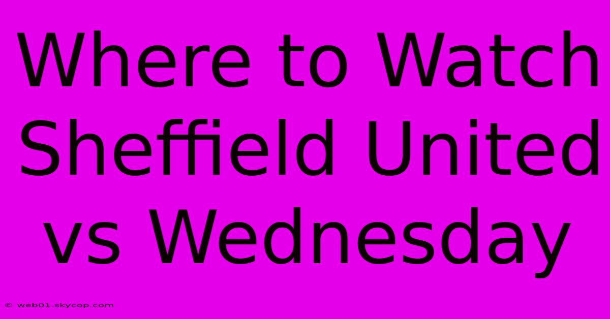 Where To Watch Sheffield United Vs Wednesday 