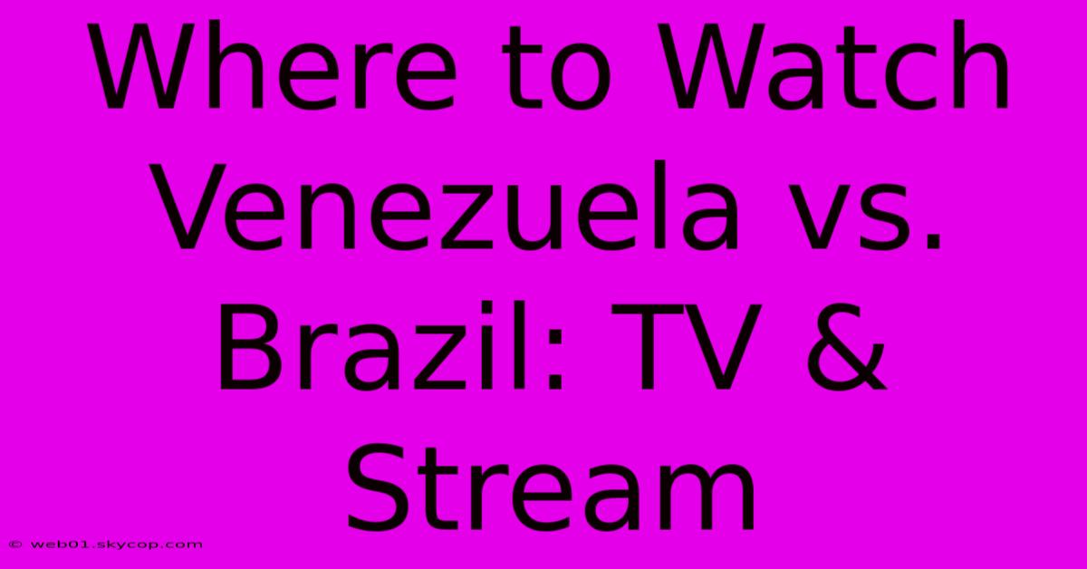 Where To Watch Venezuela Vs. Brazil: TV & Stream