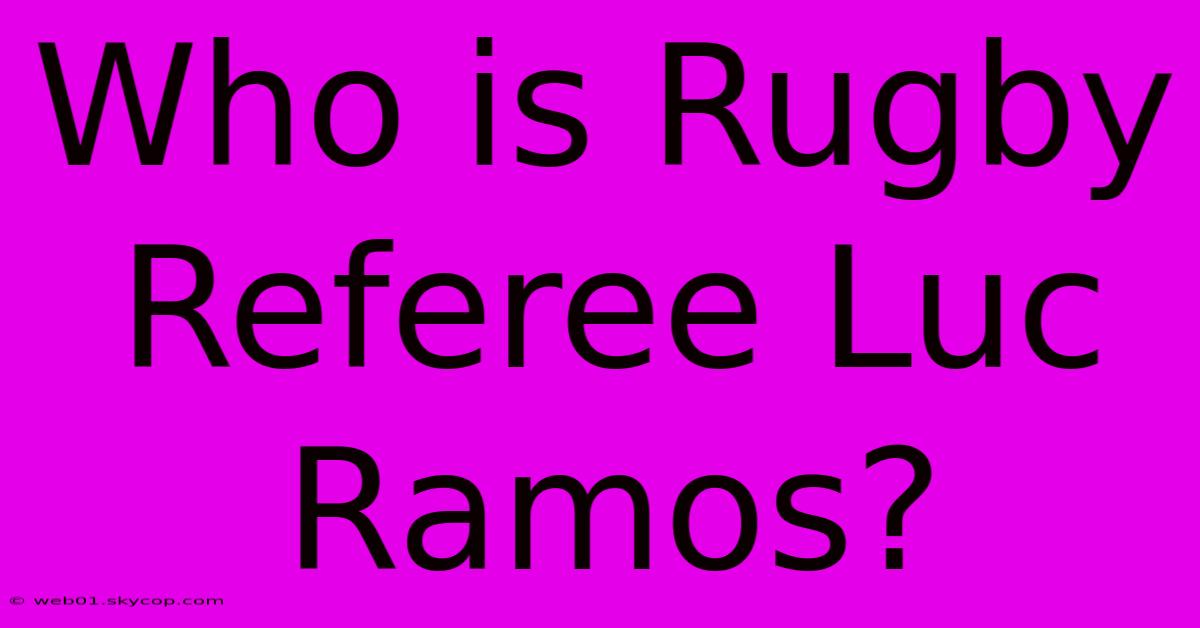 Who Is Rugby Referee Luc Ramos?