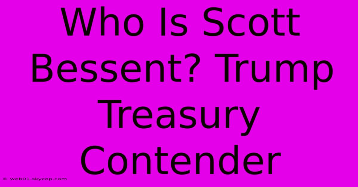 Who Is Scott Bessent? Trump Treasury Contender