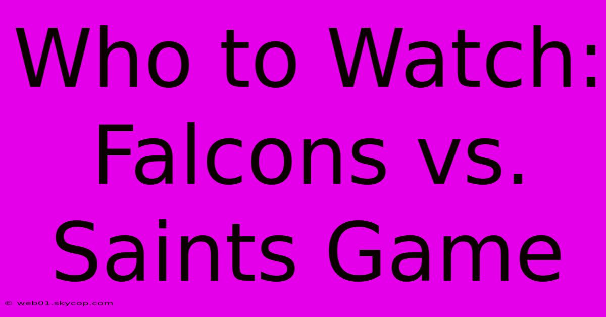 Who To Watch: Falcons Vs. Saints Game