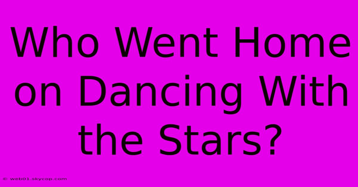 Who Went Home On Dancing With The Stars?