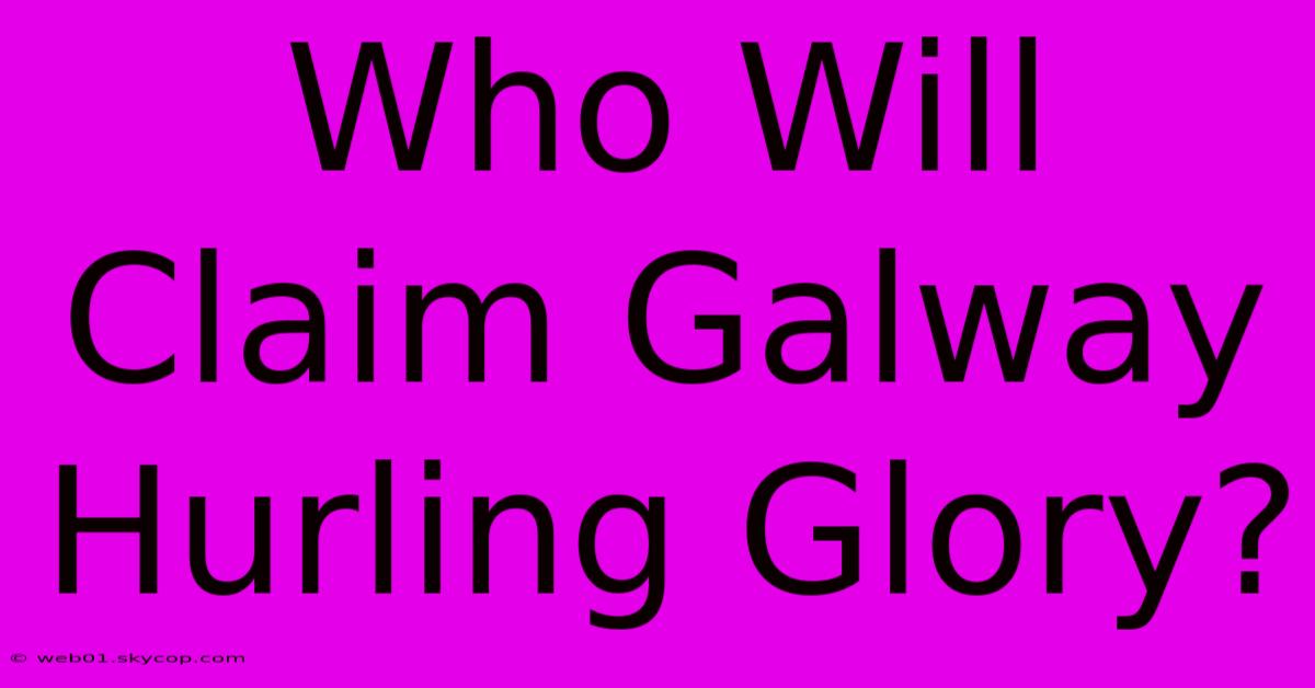 Who Will Claim Galway Hurling Glory? 