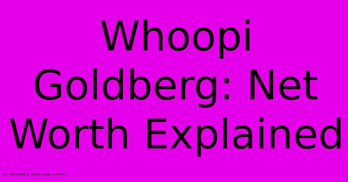 Whoopi Goldberg: Net Worth Explained