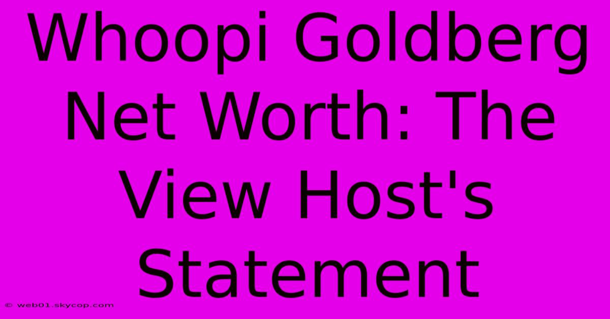 Whoopi Goldberg Net Worth: The View Host's Statement