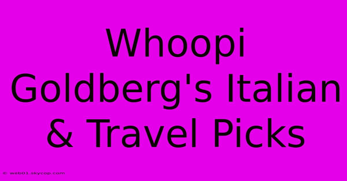 Whoopi Goldberg's Italian & Travel Picks