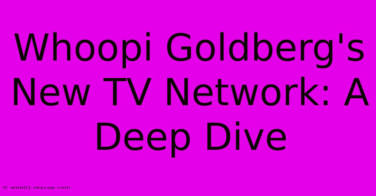 Whoopi Goldberg's New TV Network: A Deep Dive 