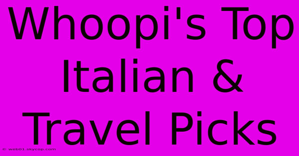 Whoopi's Top Italian & Travel Picks 