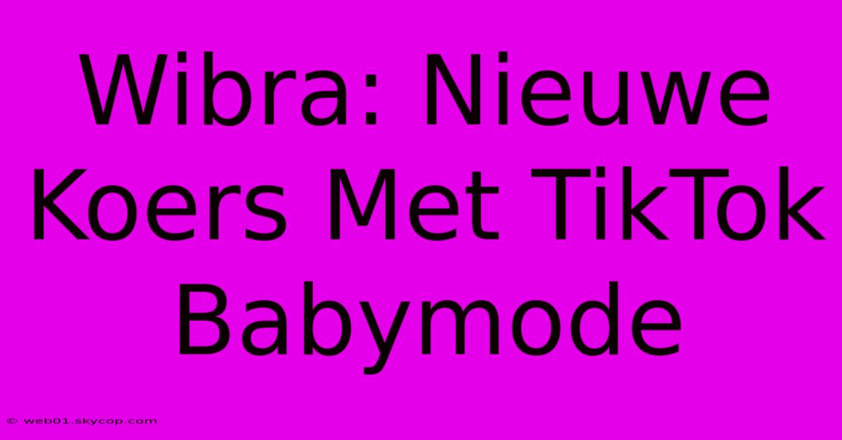 Wibra: Nieuwe Koers Met TikTok Babymode