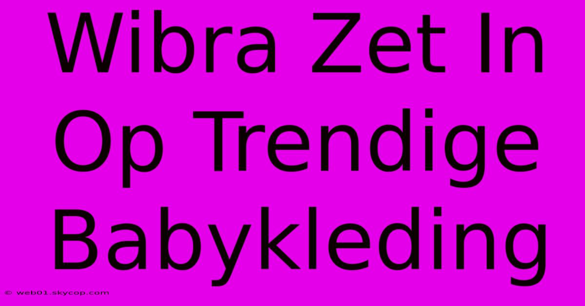 Wibra Zet In Op Trendige Babykleding