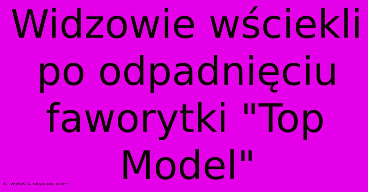 Widzowie Wściekli Po Odpadnięciu Faworytki 