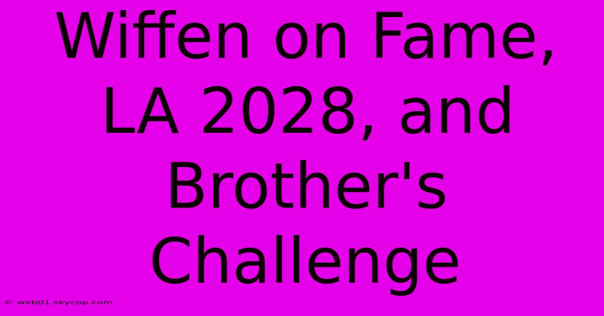 Wiffen On Fame, LA 2028, And Brother's Challenge