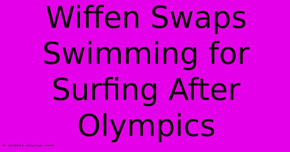 Wiffen Swaps Swimming For Surfing After Olympics