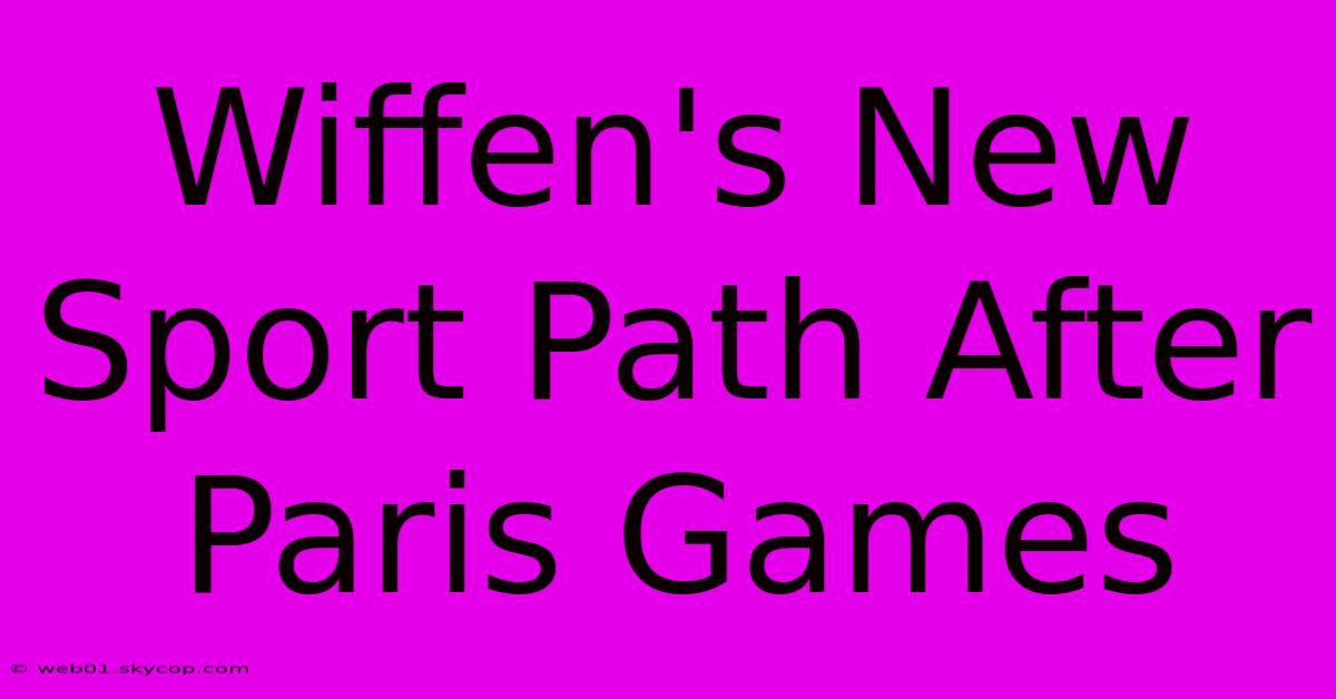 Wiffen's New Sport Path After Paris Games