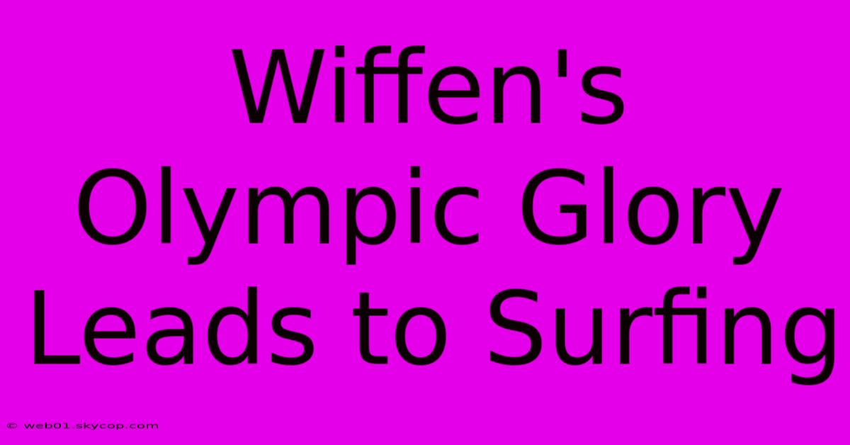 Wiffen's Olympic Glory Leads To Surfing